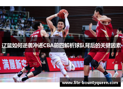 辽篮如何逆袭冲进CBA前四解析球队背后的关键因素