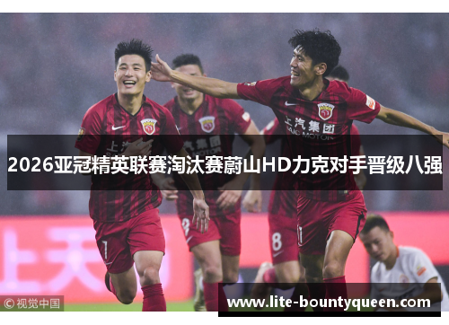 2026亚冠精英联赛淘汰赛蔚山HD力克对手晋级八强